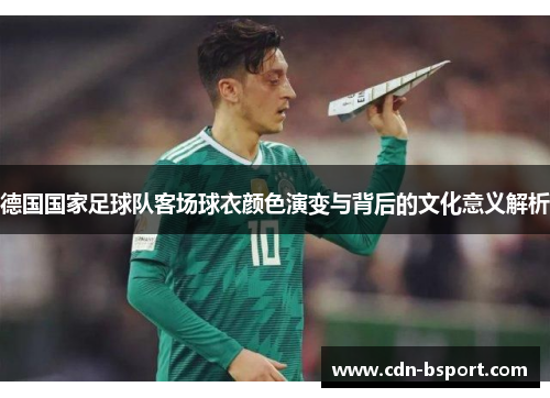 德国国家足球队客场球衣颜色演变与背后的文化意义解析