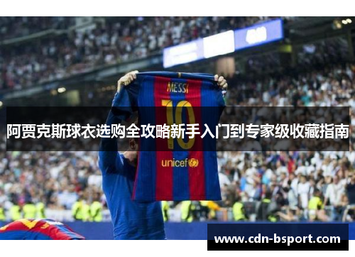 阿贾克斯球衣选购全攻略新手入门到专家级收藏指南