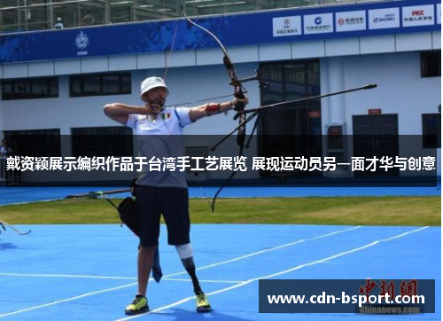 戴资颖展示编织作品于台湾手工艺展览 展现运动员另一面才华与创意