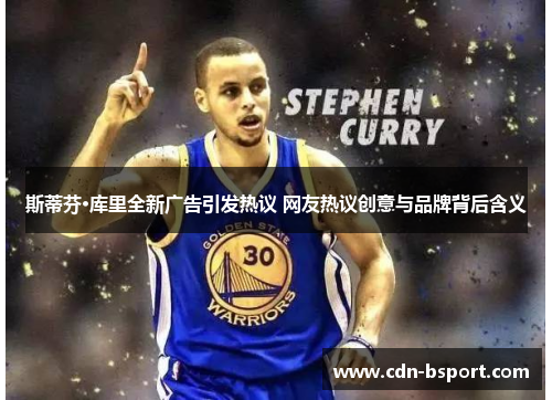 斯蒂芬·库里全新广告引发热议 网友热议创意与品牌背后含义