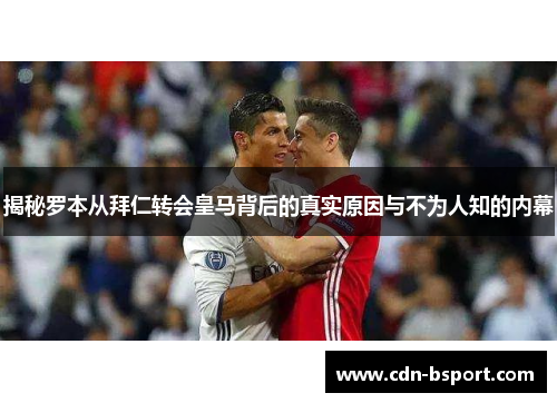 揭秘罗本从拜仁转会皇马背后的真实原因与不为人知的内幕