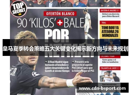 皇马夏季转会策略五大关键变化揭示新方向与未来规划