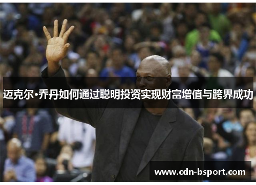 迈克尔·乔丹如何通过聪明投资实现财富增值与跨界成功