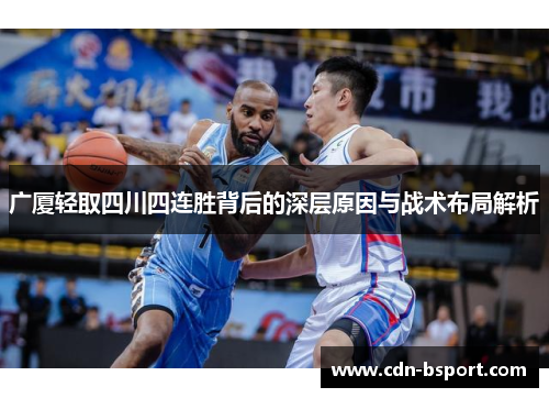 广厦轻取四川四连胜背后的深层原因与战术布局解析