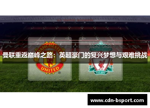 曼联重返巅峰之路：英超豪门的复兴梦想与艰难挑战