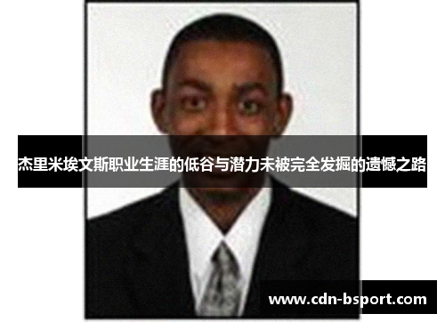 杰里米埃文斯职业生涯的低谷与潜力未被完全发掘的遗憾之路 杰里米埃文斯职业生涯的低谷与潜力未被完全发掘的遗憾之路