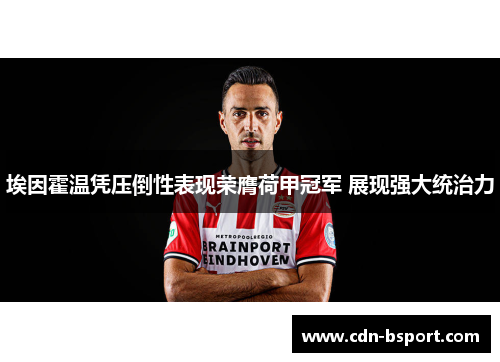 埃因霍温凭压倒性表现荣膺荷甲冠军 展现强大统治力
